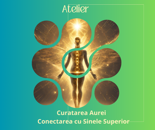 Atelier Curatarea Aurei si Conectarea cu Sinele Superior